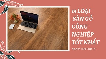 TOP 13 LOẠI SÀN GỖ CÔNG NGHIỆP TỐT NHẤT