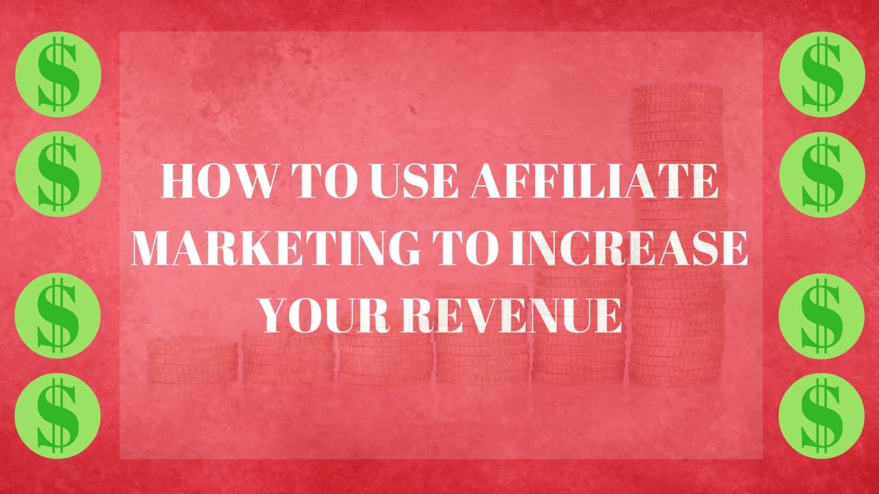 How To Use Affiliate Marketing To Increase Your Revenue - YouTube