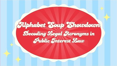 Alphabet Soup Showdown:Decoding Legal Acronyms in Public Interest Law