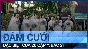 Đám cưới đặc biệt của 20 cặp y, bác sĩ: Nữ điều dưỡng kể lại phút giây hạnh phúc | VTC Tin mới