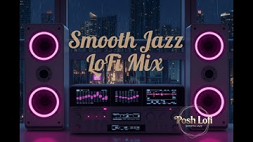 Smooth Jazz Lofi Mix — 90s Chill Vibes for Study, Work & Late Nights  | Posh Lofi