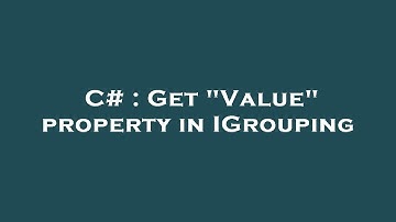 C# : Get "Value" property in IGrouping