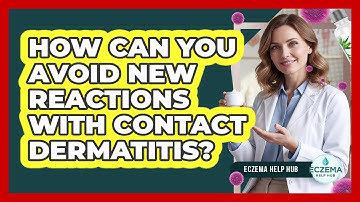 How Can You Avoid New Reactions With Contact Dermatitis? - Eczema Help Hub