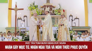 ĐỨC TÂN TGM GIUSE ĐẶNG ĐỨC NGÂN NHẬN GẬY MỤC TỬ, NHẬN NGAI TOÀ VÀ NGHI THỨC PHỤC QUYỀN