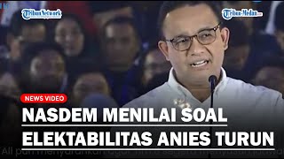 NasDem Menilai Elektabilitas Anies Baswedan Turun Karena Kampanye Belum Optimal Dilakukan