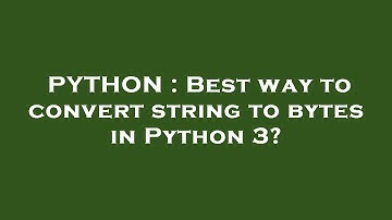 PYTHON : Best way to convert string to bytes in Python 3?