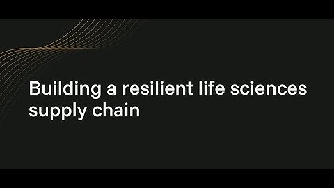 Building a resilient life sciences supply chain
