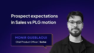 Prospect Expectations in Sales vs PLG Motion | Monir Gueblaoui | Scrive