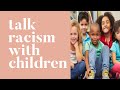 HOW TO TALK TO CHILDREN ABOUT RACISM