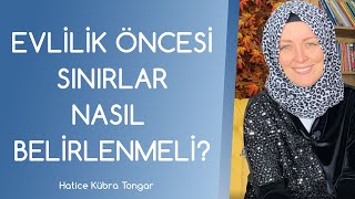 EVLİLİK ÖNCESİ SINIRLAR NASIL BELİRLENMELİ? | Hatice Kübra Tongar