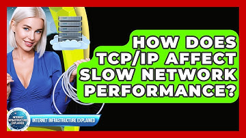 How Does TCP/IP Affect Slow Network Performance? - Internet Infrastructure Explained