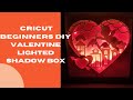 CRICUT BEGINNERS DIY VALENTINE LIGHTED SHADOW BOX