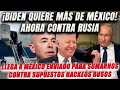 ¡Biden quiere mas de México! Ahora contra Rusia, por supuestos hackeos. Llegó titular de Seguridad