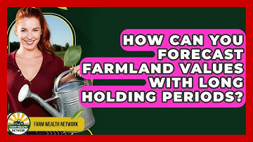 How Can You Forecast Farmland Values With Long Holding Periods? - Farm Wealth Network