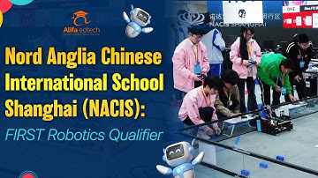 Nord Anglia Chinese International School Shanghai (NACIS): FIRST Robotics Qualifier