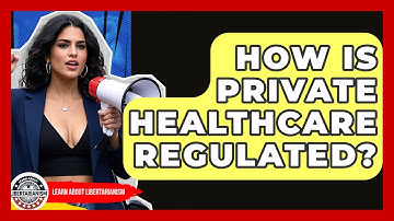 How Is Private Healthcare Regulated? - Learn About Libertarianism