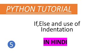 Tutorial 5 - If,Else and use of Indentation in Python