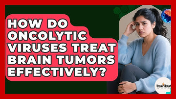 How Do Oncolytic Viruses Treat Brain Tumors Effectively? - Brain Health Support Network