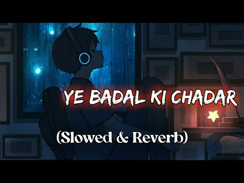 ye-badal-ki-chadar-song-(slowed-&-reverb)-#yebadalkichadarsong-#slowedreverbsong