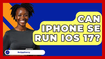 Can iPhone SE Run iOS 17? - Be App Savvy