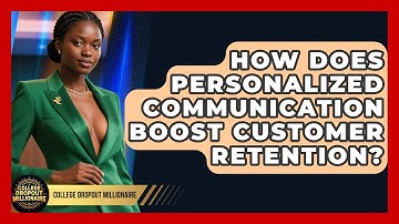 How Does Personalized Communication Boost Customer Retention? - College Dropout Millionaire