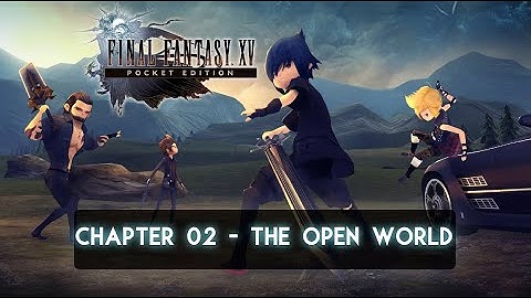 Final Fantasy XV: Pocket Edition - Chapter 02 The Open World