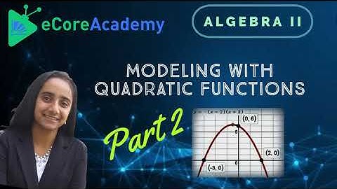 Modeling with Quadratic Functions (Part 2 of 3) | eCoreAcademy | Anita Raj