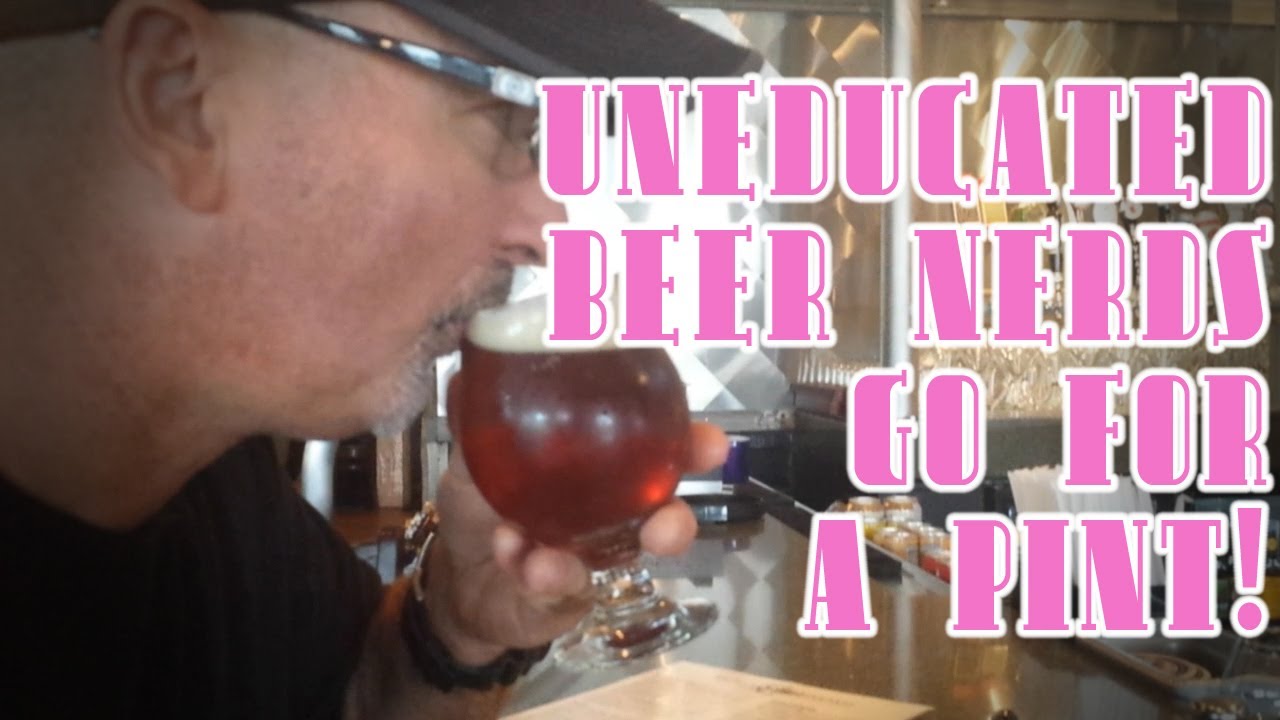 Uneducated Beer Nerds Go For a Pint