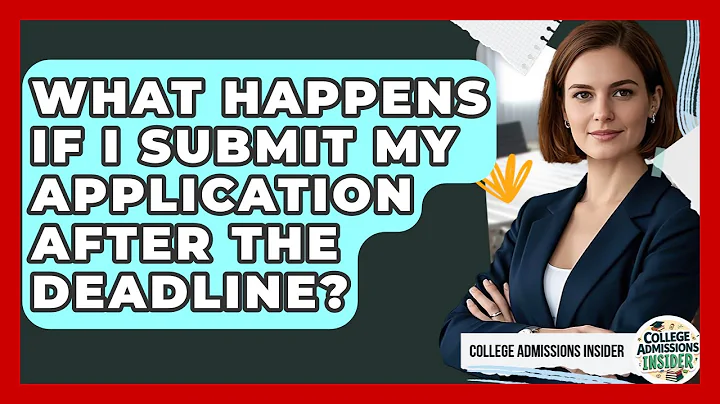 What Happens If I Submit My Application After The Deadline? | College Admissions Insider