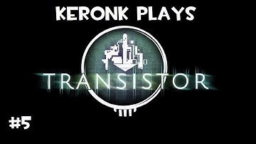 Keronk Plays: Transistor #5 - Bounce