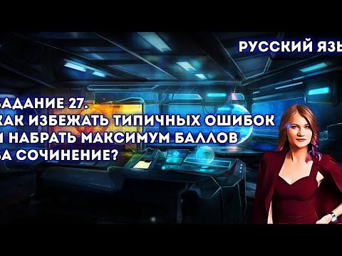 Русский язык: Задание 27. Как избежать типичных ошибок и набрать максимум баллов за сочинение?