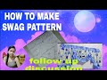 HOW TO MAKE SWAG PATTERN