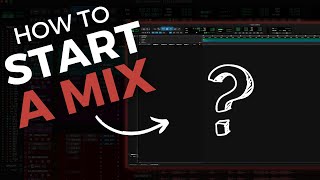 Revealing A Pro Mixer's Process For How To Start A Mix