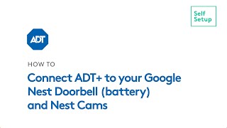 How to Connect ADT+ to your Google Nest Doorbell (battery) and Nest Cams