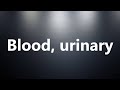 Blood, urinary - Medical Meaning and Pronunciation