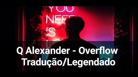 Q Alexander - Overflow Tradução/Legendado