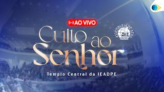 AO VIVO - CULTO AO SENHOR NO TEMPLO CENTRAL DA IEADPE - 15/03/26