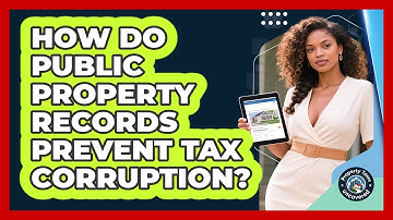 How Do Public Property Records Prevent Tax Corruption? - Property Taxes Uncovered