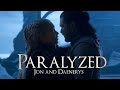Jon and Daenerys // Paralyzed