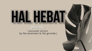 Hal Hebat - Govinda ( accoustic version by ifan seventeen \u0026 ifan govinda ) Hostmusic