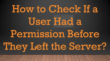 How to Check If a User Had a Permission Before They Left the Server?