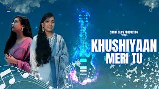 Khushiyaan Meri Tu Lyrical Video Slowerb Song Female Lo-Fi Version Sharp Clips Production