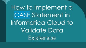 How to Implement a CASE Statement in Informatica Cloud to Validate Data Existence