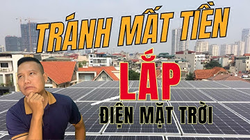 TRÁNH MẤT TIỀN- Những lưu ý cho người mới tìm hiểu lắp đặt hệ thống điện năng lượng mặt trời