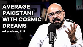 Average Pakistani with Cosmic Dreams | Ask Ganjiswag#115