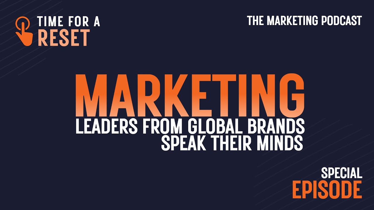 Why Marketing Needs a Reset: Marketing Leaders from Global Brands Speak Their Mind