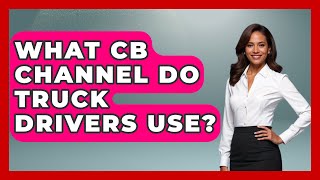 What CB Channel Do Truck Drivers Use? - Car Performance Pros