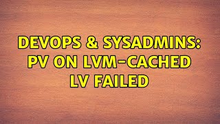 DevOps & SysAdmins: PV on LVM-cached LV failed
