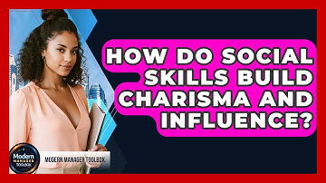 How Do Social Skills Build Charisma And Influence? - Modern Manager Toolbox