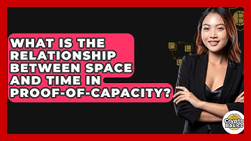What Is The Relationship Between Space And Time In Proof-of-Capacity? - CryptoBasics360.com